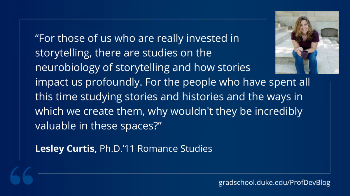 "For those of us who are really invested in storytelling, there are studies on the neurobiology of storytelling and how stories impact us profoundly. For the people who have spent all this time studying stories and histories and the ways in which we create them, why wouldn't they be incredibly valuable in these spaces?"